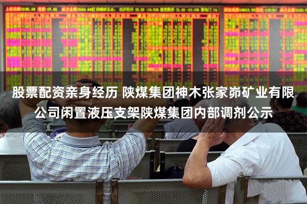 股票配资亲身经历 陕煤集团神木张家峁矿业有限公司闲置液压支架陕煤集团内部调剂公示